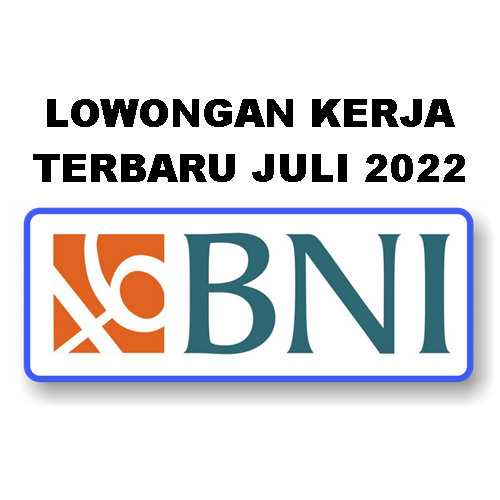 Lowongan kerja Bank BNI Terbaru Juli 2022