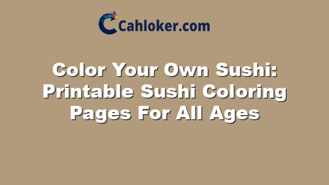 Color Your Own Sushi: Printable Sushi Coloring Pages For All Ages