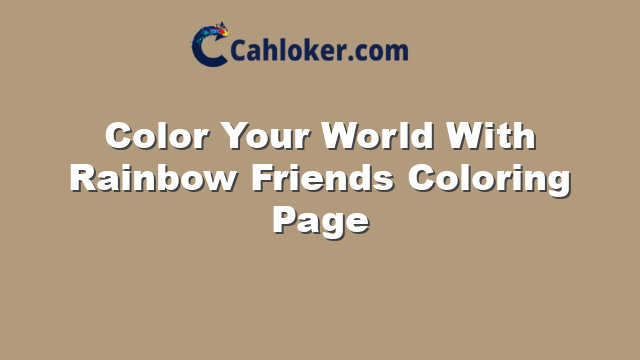 Color Your World With Rainbow Friends Coloring Page