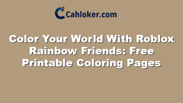 Color Your World With Roblox Rainbow Friends: Free Printable Coloring Pages