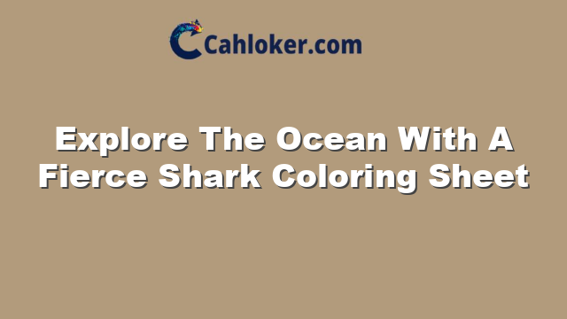 Explore The Ocean With A Fierce Shark Coloring Sheet