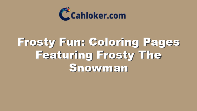 Frosty Fun: Coloring Pages Featuring Frosty The Snowman