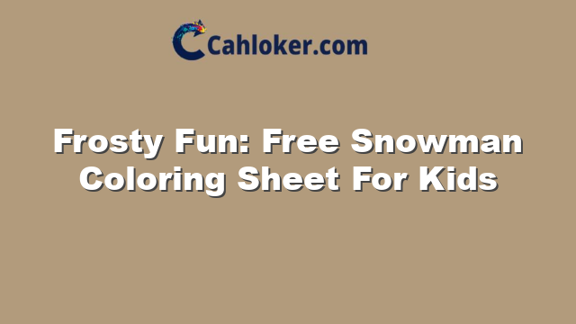 Frosty Fun: Free Snowman Coloring Sheet For Kids
