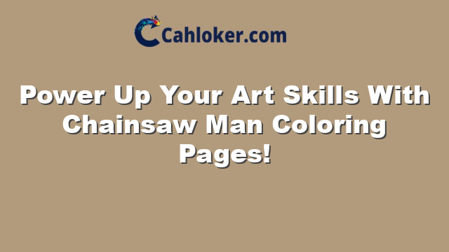 Power Up Your Art Skills With Chainsaw Man Coloring Pages!