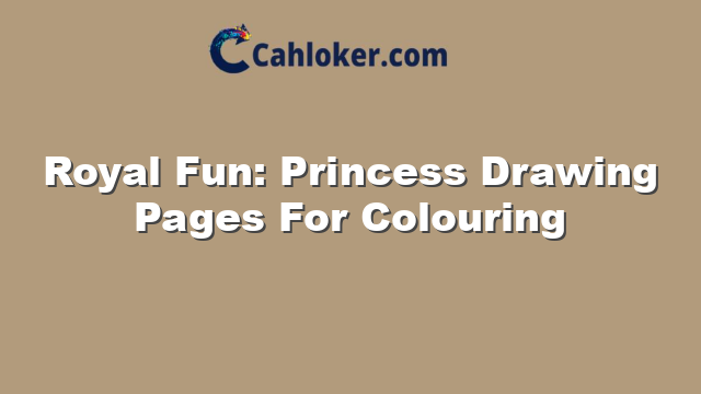 Royal Fun: Princess Drawing Pages For Colouring