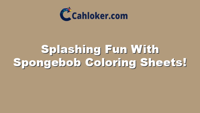 Splashing Fun With Spongebob Coloring Sheets!