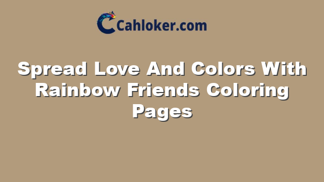 Spread Love And Colors With Rainbow Friends Coloring Pages