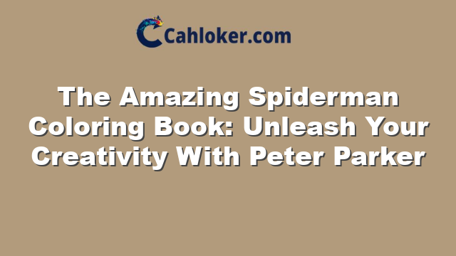 The Amazing Spiderman Coloring Book: Unleash Your Creativity With Peter Parker