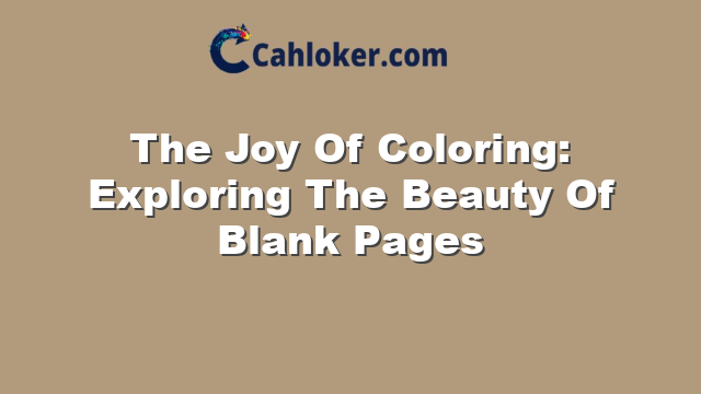 The Joy Of Coloring: Exploring The Beauty Of Blank Pages