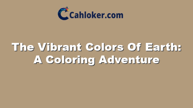 The Vibrant Colors Of Earth: A Coloring Adventure