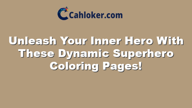 Unleash Your Inner Hero With These Dynamic Superhero Coloring Pages!
