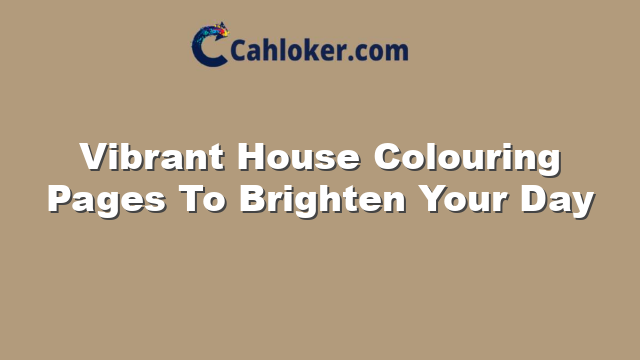 Vibrant House Colouring Pages To Brighten Your Day