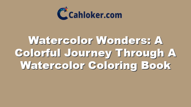 Watercolor Wonders: A Colorful Journey Through A Watercolor Coloring Book